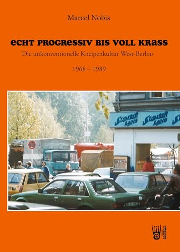 Echt progressiv bis voll krass: Die unkonventionelle Kneipenkultur West-Berlins 1968 – 1989