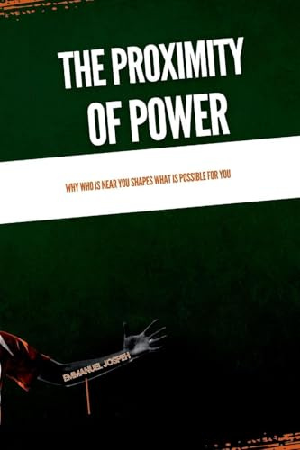 The Proximity of Power, Why Who Is Near You Shapes What Is Possible for You