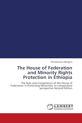 The House of Federation and Minority Rights Protection in Ethiopia: The Role and Competence of the House of Federation in Protecting Minorities: In comparative perspective Second Edition