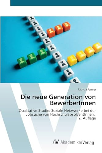 Die neue Generation von BewerberInnen: Qualitative Studie: Soziale Netzwerke bei der Jobsuche von HochschulabsolventInnen. 2. Auflage