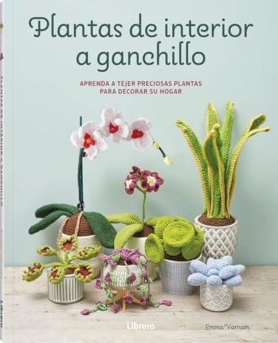 Plantas de interior a ganchillo: Aprenda a tejer preciosas plantas para decorar su hogar. (COSTURA/PUNTO/GANCHILLO)