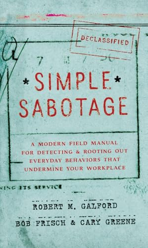 Simple Sabotage: A Modern Field Manual for Detecting and Rooting Out Everyday Behaviors That Undermine Your Workplace