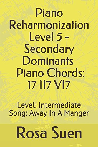 Piano Reharmonization Level 5 - Secondary Dominants - Piano Chords: 17 II7 VI7: Level: Intermediate Song: Away In A Manger (Piano Tutorials, Band 1)