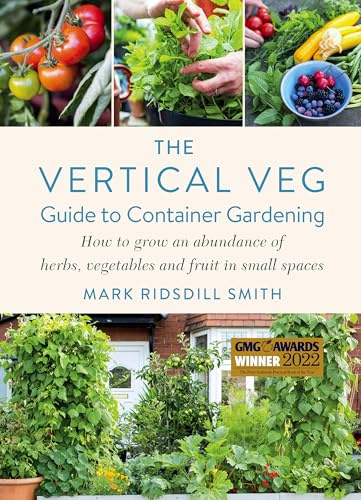 The Vertical Veg Guide to Container Gardening: How to Grow an Abundance of Herbs, Vegetables and Fruit in Small Spaces (Winner - Garden Media Guild Practical Book of the Year Award)