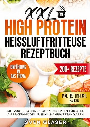 XXL High Protein Heißluftfritteuse Rezeptbuch: Mit 200+ proteinreichen Rezepten für alle Airfryer-Modelle. Inkl. Nährwertangaben