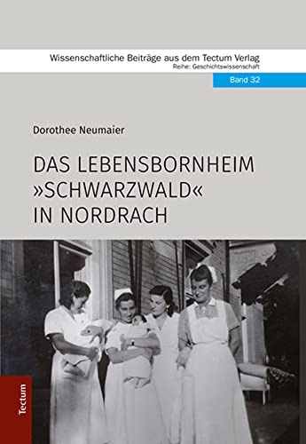 Das Lebensbornheim Schwarzwald in Nordrach (Wissenschaftliche Beiträge aus dem Tectum Verlag: Geschichtswissenschaft)