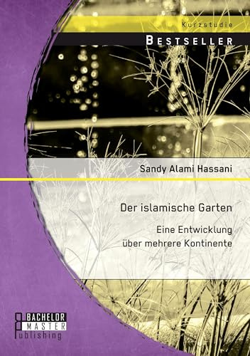 Der islamische Garten: Eine Entwicklung über mehrere Kontinente