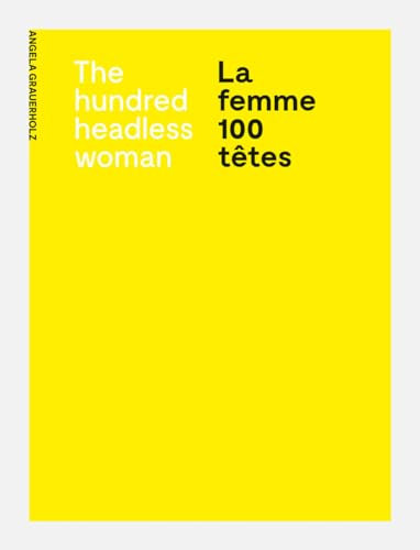 Angela Grauerholz: La femme 100 têtes / The Hundred Headless Woman: La Femme 100 Têtes / the Hundred Headless Woman