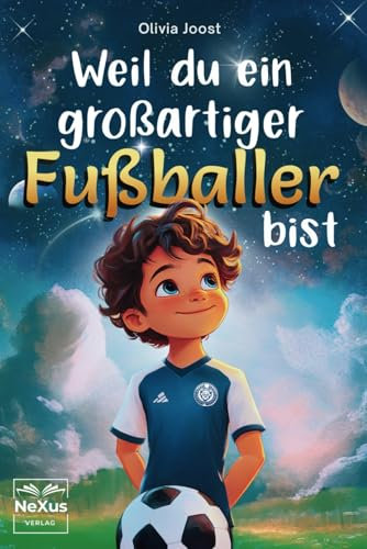 Weil du ein großartiger Fußballer bist: inspirierende Geschichten über innere Stärke, Mut und Selbstbewusstsein - für kleine Helden, die Freundschaft und Teamgeist lieben