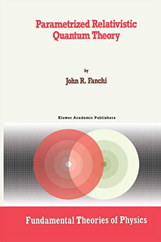 Parametrized Relativistic Quantum Theory (Fundamental Theories of Physics, Band 56)