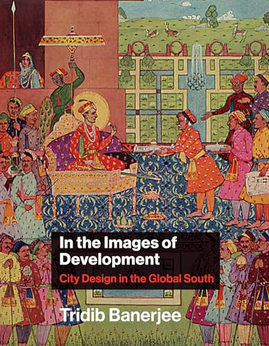 In the Images of Development: City Design in the Global South (Urban and Industrial Environments)