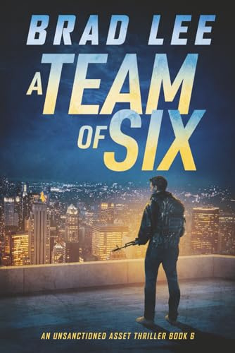 A Team of Six: An Unsanctioned Asset Thriller Book 6 (The Unsanctioned Asset Series)