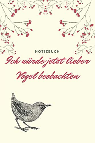 ICH WÜRDE JETZT LIEBER VÖGEL BEOBACHTEN NOTIZBUCH: A5 52 Wochen Kalender als Geschenk für Vogelbeobachter | Vogelbeobachtung | Vogelbuch | Gartenvoegel | Notizbuch | Tagebuch für Erwachsene