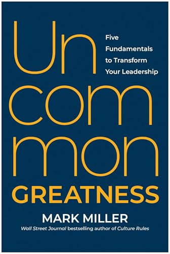 Uncommon Greatness: Five Fundamentals to Transform Your Leadership