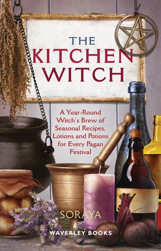The Kitchen Witch: A Year-round Witch's Brew of Seasonal Recipes, Lotions and Potions for Every Pagan Festival