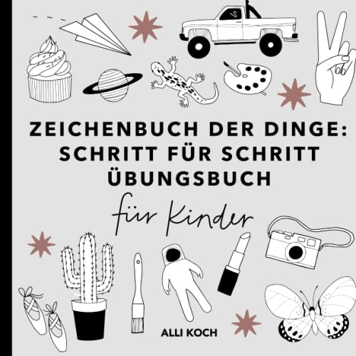 Zeichenbuch der Dinge: Schritt für Schritt Übungsbücher für Kinder zum Zeichnen lernen - Zeichenbücher mit Übungsseiten für Anfänger