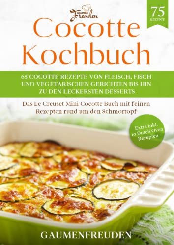 Cocotte Kochbuch – 65 Cocotte Rezepte von Fleisch, Fisch und vegetarischen Gerichten bis hin zu den leckersten Desserts: Das Le Creuset Mini Cocotte Buch mit feinen Rezepten rund um den Schmortopf