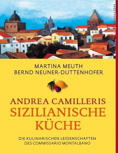 Andrea Camilleris sizilianische Küche: Die kulinarischen Leidenschaften des Commissario Montalbano (Edition Lübbe)