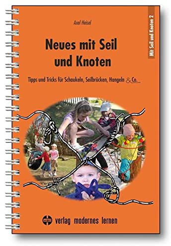 Neues mit Seil und Knoten: Tipps und Tricks für Schaukeln, Seilbrücken, Hangeln & Co.