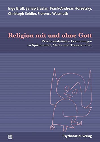 Religion mit und ohne Gott: Psychoanalytische Erkundungen zu Spiritualität, Macht und Transzendenz (Forum Psychosozial)