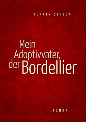 Mein Adoptivvater, der Bordellier: Roman