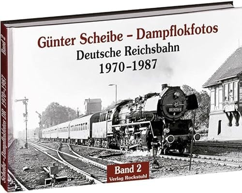 Günter Scheibe - Dampflokfotos: Deutsche Reichsbahn 1970-1987 - Band 2