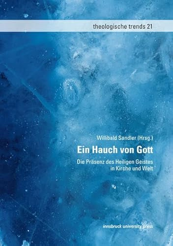 Ein Hauch von Gott – Die Präsenz des Heiligen Geistes in Kirche und Welt: Vorträge der 12. Innsbrucker Theologischen Sommertage 2011 (Theologische Trends)