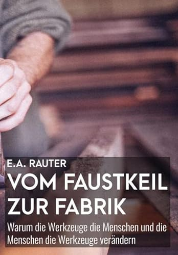 Vom Faustkeil zur Fabrik: Warum die Werkzeuge die Menschen und die Menschen die Werkzeuge verändern (Marxistische Schriften)