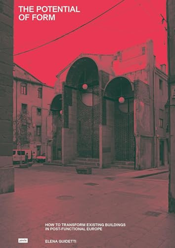 The Potential of Form: How to Transform Existing Buildings in Post-functional Europe
