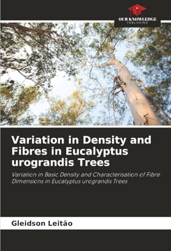 Variation in Density and Fibres in Eucalyptus urograndis Trees: Variation in Basic Density and Characterisation of Fibre Dimensions in Eucalyptus urograndis Trees