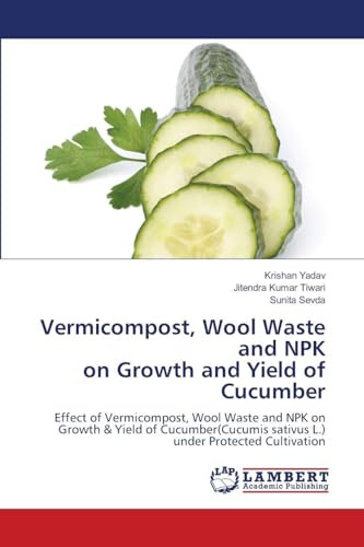 Vermicompost, Wool Waste and NPK on Growth and Yield of Cucumber: Effect of Vermicompost, Wool Waste and NPK on Growth & Yield of Cucumber(Cucumis sativus L.) under Protected Cultivation