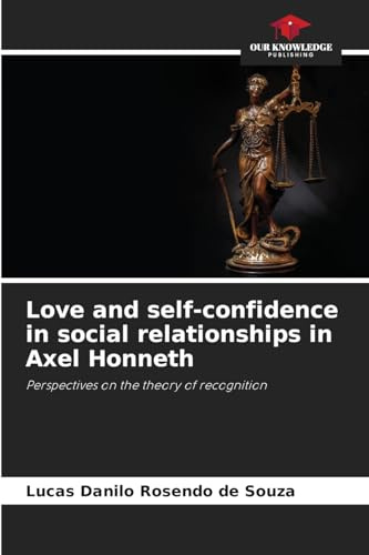 Love and self-confidence in social relationships in Axel Honneth: Perspectives on the theory of recognition