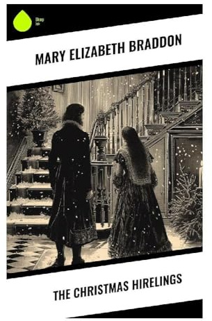 The Christmas Hirelings: A Victorian Yuletide Tale of a Lonely Aristocrat, Temporary Child Companions, and Family Reconciliation