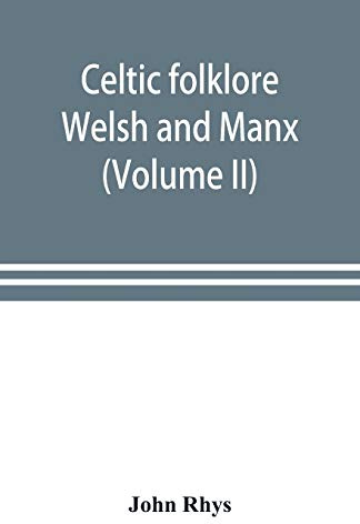 Celtic folklore: Welsh and Manx (Volume II)