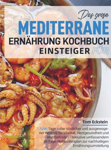 Das große Mediterrane Ernährung Kochbuch für Einsteiger: 1200 Tage voller köstlicher und ausgewogener Rezepte für Vitalität, Herzgesundheit und ... umfassendem 30-Tage-Mahlzeitenplan zur