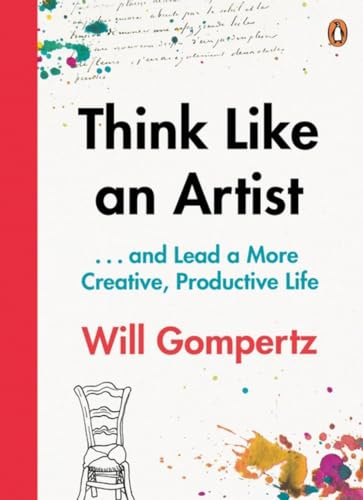 Think Like an Artist: How to Live a Happier, Smarter, More Creative Life