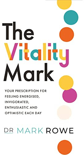 The Vitality Mark: Your Prescription for Feeling Energised, Invigorated, Enthusiastic and Optimistic Each Day