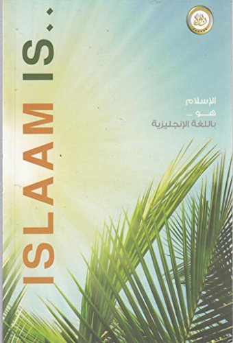 Islam Is: An Introduction to Islam and It's Principles