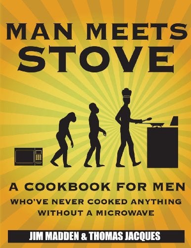Man Meets Stove: A cookbook for men who've never cooked anything without a microwave.