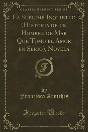 La Sublime Inquietud (Historia de un Hombre de Mar Que Tomo el Amor en Serio), Novela (Classic Reprint)