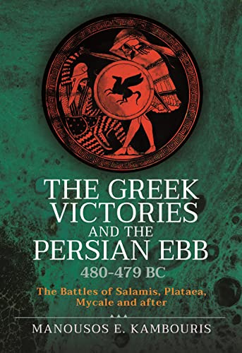 The Greek Victories and the Persian Ebb 480-479 BC: The Battles of Salamis, Plataea, Mycale and after