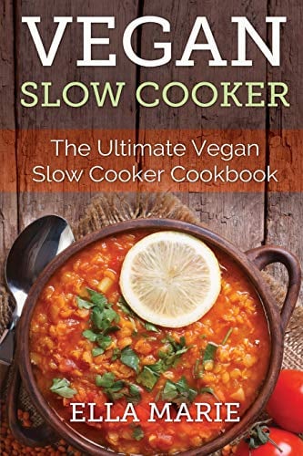 Vegan Slow Cooker: The Ultimate Vegan Slow Cooker Cookbook Including 39 Easy & Delicious Vegan Slow Cooker Recipes For Breakfast, Lunch & Dinner!