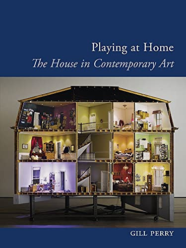 Playing at Home: The House in Contemporary Art (Art since the 80s)