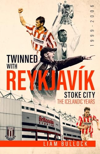 Twinned with Reykjavik: Stoke City FC: the Icelandic Years 1999-2006