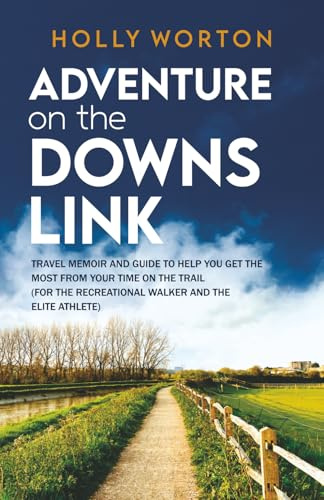 Adventure on the Downs Link: Travel Memoir and Guide to Help You Get the Most From the Trail (For the Recreational Walker and the Elite Athlete) (Solo Adventures in England)