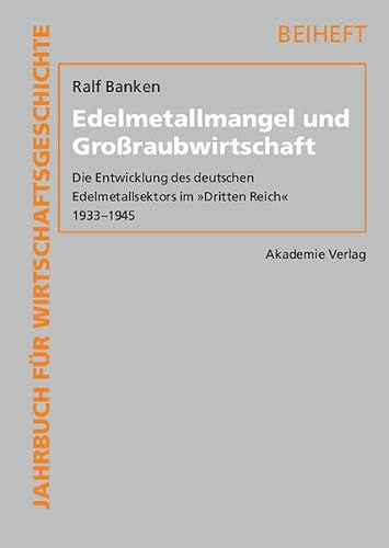 Edelmetallmangel und Großraubwirtschaft: Die Entwicklung des deutschen Edelmetallsektors im Dritten Reich 1933-1945 (Jahrbuch für Wirtschaftsgeschichte. Beihefte, Band 13)