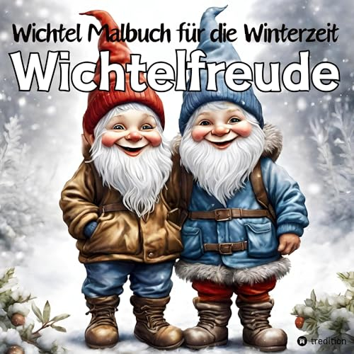 Wichtel Malbuch Wichtelfreude - Malbuch für die Winterzeit: Malbuch für Erwachsene Weihnachten Winter Geschenkidee Wichtelzeit Advent Nikolaus (Wichtel Malbücher, Notizhefte, Kalender, Planer)