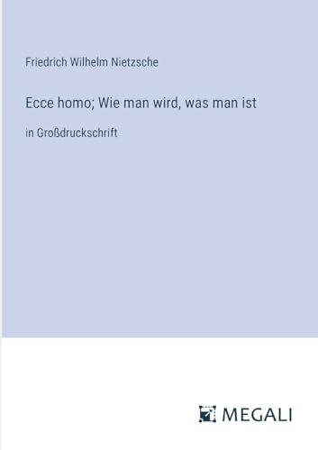 Ecce homo; Wie man wird, was man ist: in Großdruckschrift