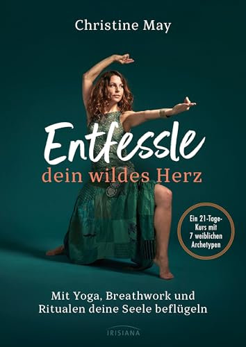 Entfessle dein wildes Herz: Mit Yoga, Breathwork und Ritualen deine Seele beflügeln - Eine magische Heldinnenreise durch 7 weibliche Archetypen von einer der bekanntesten Yogalehrerinnen