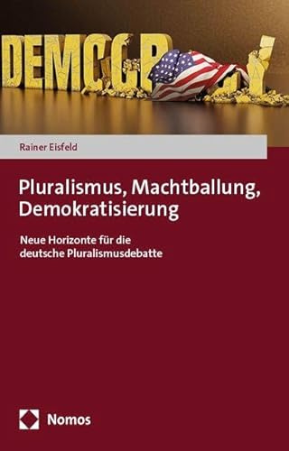Pluralismus, Machtballung, Demokratisierung: Neue Horizonte für die deutsche Pluralismusdebatte